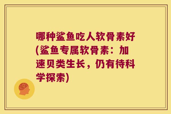 哪种鲨鱼吃人软骨素好(鲨鱼专属软骨素:加速贝类生长,仍有待科学探索)
