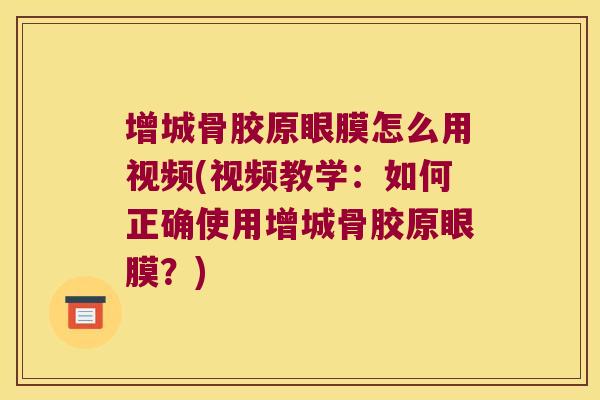 增城骨胶原眼膜怎么用视频(视频教学:如何正确使用增城骨胶原眼膜?)