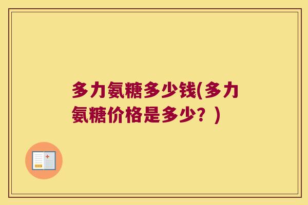 多力氨糖多少钱(多力氨糖价格是多少?)