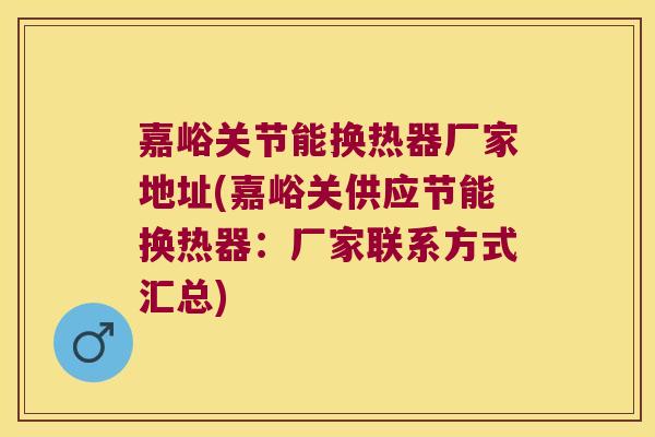 嘉峪关节能换热器厂家地址(嘉峪关供应节能换热器:厂家联系方式汇总)