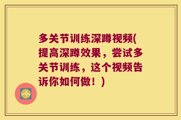 多关节训练深蹲视频(提高深蹲效果,尝试多关节训练,这个视频告诉你如何做!)
