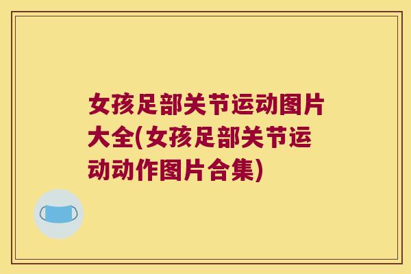 女孩足部关节运动图片大全(女孩足部关节运动动作图片合集)