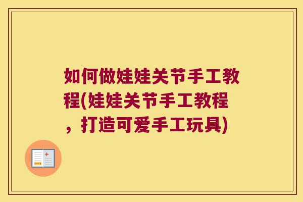 如何做娃娃关节手工教程(娃娃关节手工教程,打造可爱手工玩具)