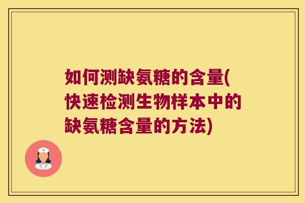 如何测缺氨糖的含量(快速检测生物样本中的缺氨糖含量的方法)