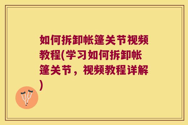 如何拆卸帐篷关节视频教程(学习如何拆卸帐篷关节,视频教程详解)