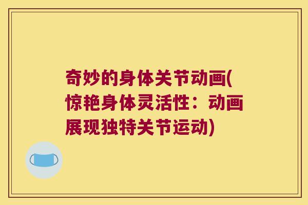 奇妙的身体关节动画(惊艳身体灵活性:动画展现独特关节运动)