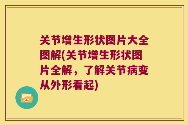 关节增生形状图片大全图解(关节增生形状图片全解,了解关节病变从外形看起)