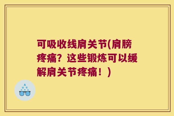 可吸收线肩关节(肩膀疼痛？这些锻炼可以缓解肩关节疼痛！)