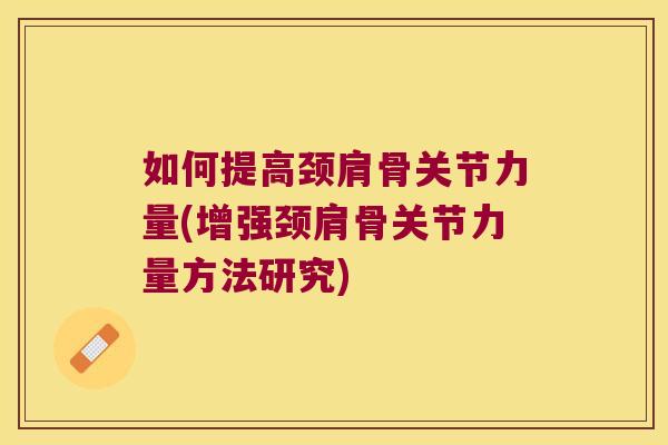 如何提高颈肩骨关节力量(增强颈肩骨关节力量方法研究)