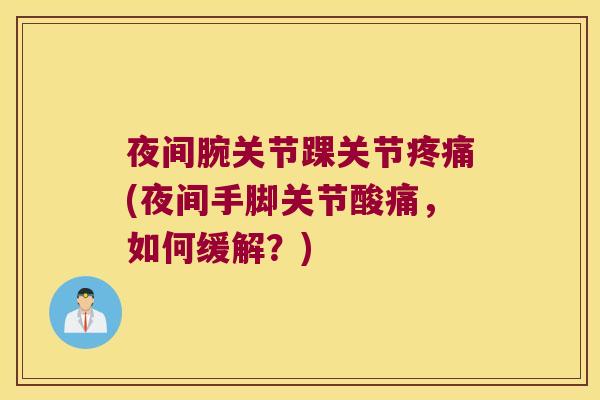 夜间腕关节踝关节疼痛(夜间手脚关节酸痛，如何缓解？)