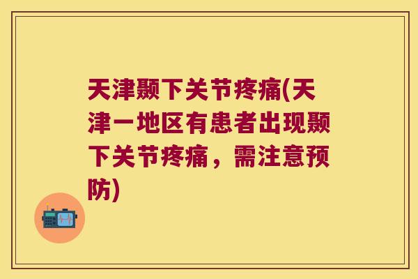 天津颞下关节(天津一地区有患者出现颞下关节,需注意) 天津颞下关节(天津一地区有患者出现颞下关节,需注意)