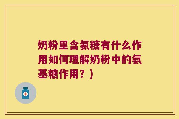 奶粉里含氨糖有什么作用如何理解奶粉中的氨基糖作用?)