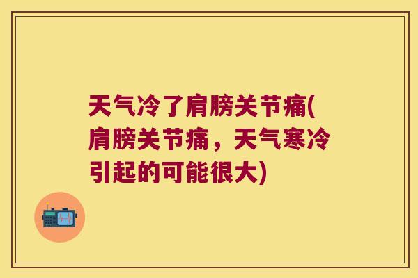 天气冷了肩膀关节痛(肩膀关节痛,天气寒冷引起的可能很大)