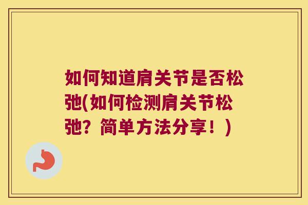 如何知道肩关节是否松弛(如何检测肩关节松弛?简单方法分享!) 如何知道肩关节是否松弛(如何检测肩关节松弛?简单方法分享!)