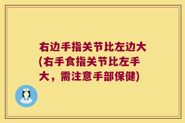 右边手指关节比左边大(右手食指关节比左手大,需注意手部保健)