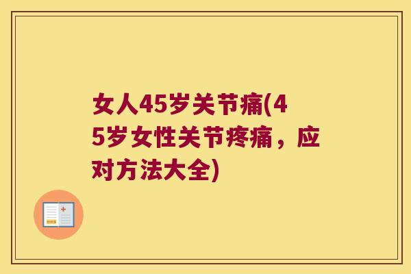女人45岁关节痛(45岁女性关节疼痛，应对方法大全)