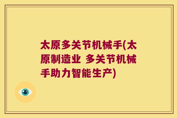 太原多关节机械手(太原制造业 多关节机械手助力智能生产)