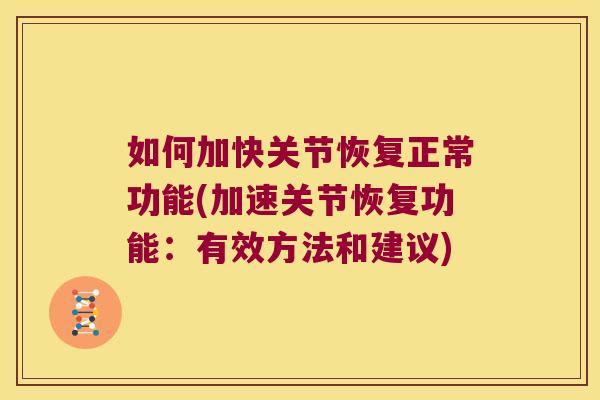 如何加快关节恢复正常功能(加速关节恢复功能:有效方法和建议)