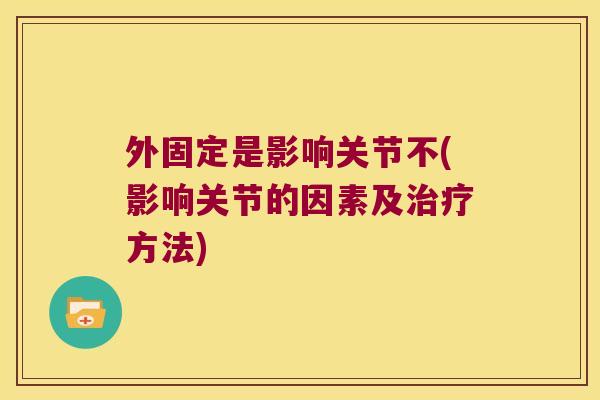 外固定是影响关节不(影响关节的因素及治疗方法)
