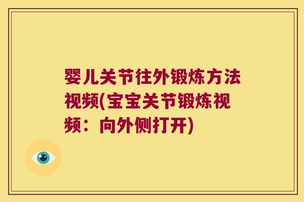 婴儿关节往外锻炼方法视频(宝宝关节锻炼视频:向外侧打开)