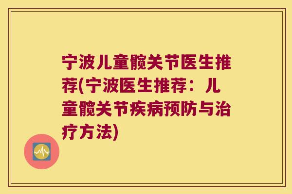 宁波儿童髋关节医生推荐(宁波医生推荐:儿童髋关节疾病预防与治疗方法)