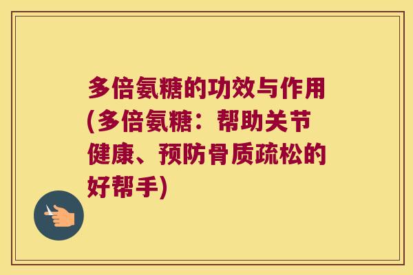 多倍氨糖的功效与作用(多倍氨糖:帮助关节健康、预防骨质疏松的好帮手)