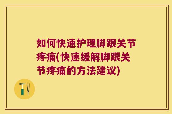 如何快速护理脚跟关节疼痛(快速缓解脚跟关节疼痛的方法建议)