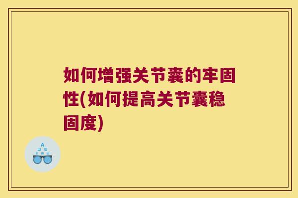 如何增强关节囊的牢固性(如何提高关节囊稳固度)