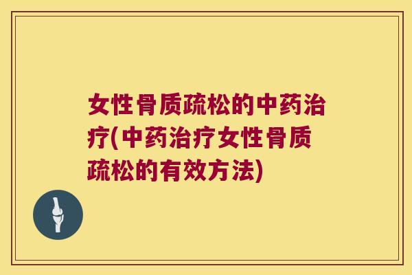 女性骨质疏松的中药治疗(中药治疗女性骨质疏松的有效方法)