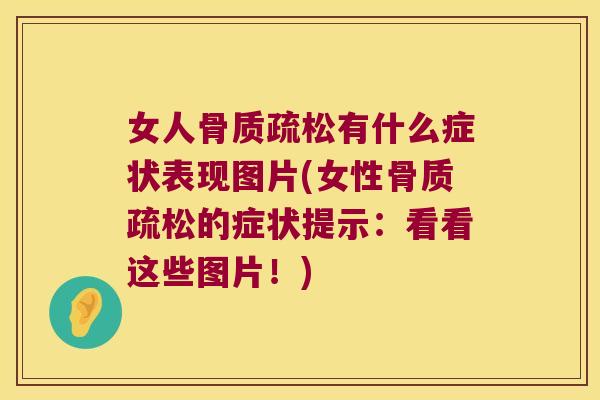女人骨质疏松有什么症状表现图片(女性骨质疏松的症状提示:看看这些图片!)