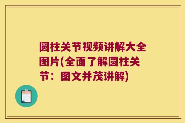 圆柱关节视频讲解大全图片(全面了解圆柱关节:图文并茂讲解)