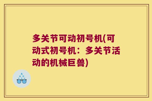 多关节可动初号机(可动式初号机:多关节活动的机械巨兽)