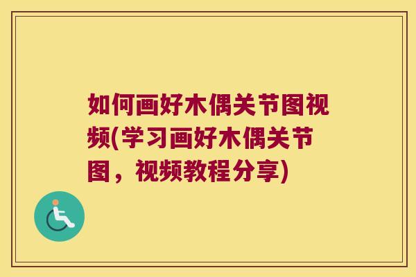 如何画好木偶关节图视频(学习画好木偶关节图,视频教程分享)