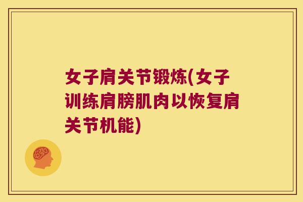女子肩关节锻炼(女子训练肩膀肌肉以恢复肩关节机能) 女子肩关节锻炼(女子训练肩膀肌肉以恢复肩关节机能)