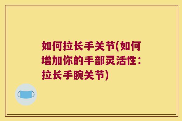 如何拉长手关节(如何增加你的手部灵活性:拉长手腕关节)