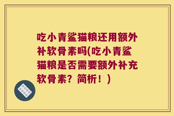 吃小青鲨猫粮还用额外补软骨素吗(吃小青鲨猫粮是否需要额外补充软骨素?简析!)