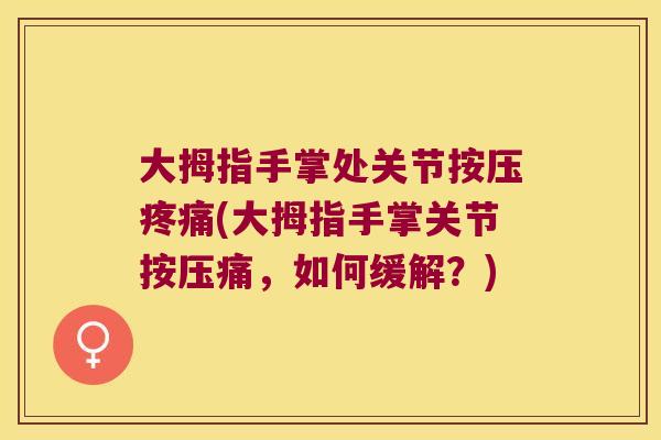 大拇指手掌处关节按压疼痛(大拇指手掌关节按压痛,如何缓解?)