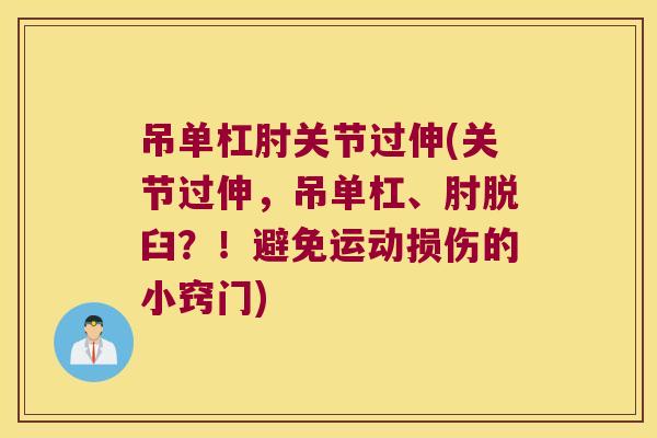 吊单杠肘关节过伸(关节过伸,吊单杠、肘脱臼?!避免运动损伤的小窍门)