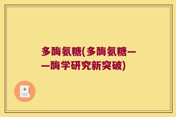 多酶氨糖(多酶氨糖——酶学研究新突破)