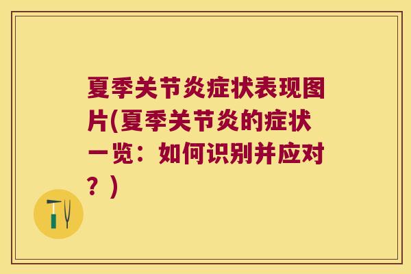 夏季关节炎症状表现图片(夏季关节炎的症状一览:如何识别并应对?)