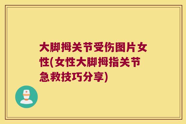 大脚拇关节受伤图片女性(女性大脚拇指关节急救技巧分享)