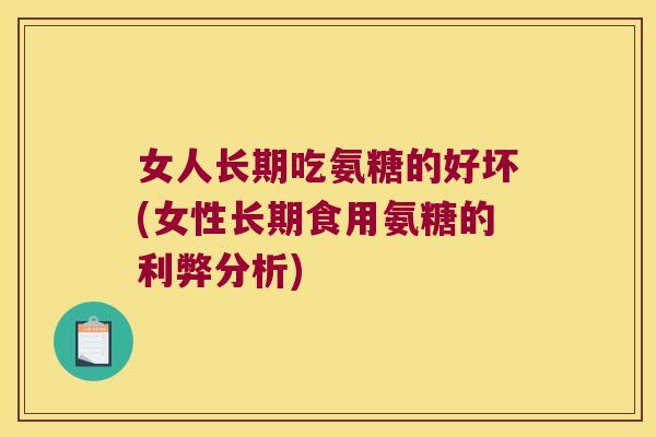 女人长期吃氨糖的好坏(女性长期食用氨糖的利弊分析)