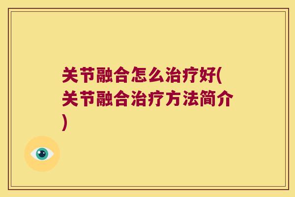 关节融合怎么治疗好(关节融合治疗方法简介)