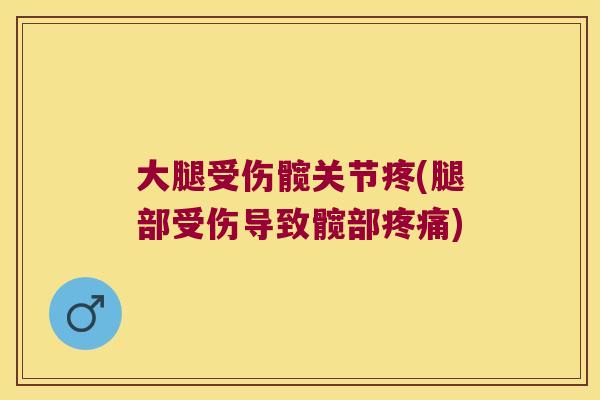 大腿受伤髋关节疼(腿部受伤导致髋部疼痛)