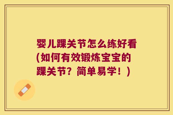 婴儿踝关节怎么练好看(如何有效锻炼宝宝的踝关节？简单易学！)