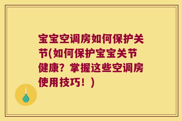 宝宝空调房如何保护关节(如何保护宝宝关节健康?掌握这些空调房使用技巧!)
