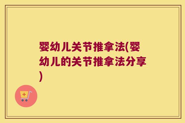 婴幼儿关节推拿法(婴幼儿的关节推拿法分享)