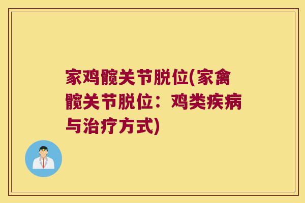 家鸡髋关节脱位(家禽髋关节脱位:鸡类疾病与治疗方式)