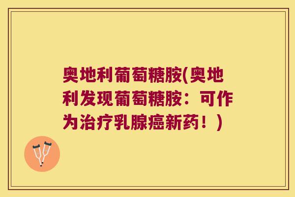 奥地利葡萄糖胺(奥地利发现葡萄糖胺:可作为治疗乳腺癌新药!)