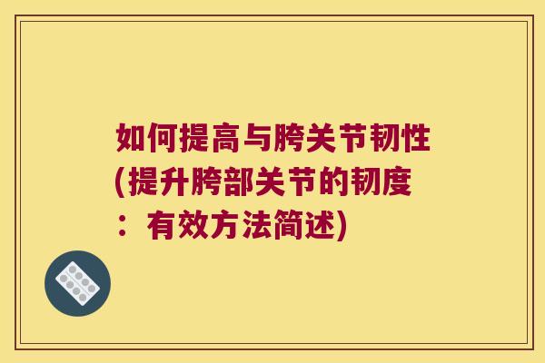 如何提高与胯关节韧性(提升胯部关节的韧度:有效方法简述)